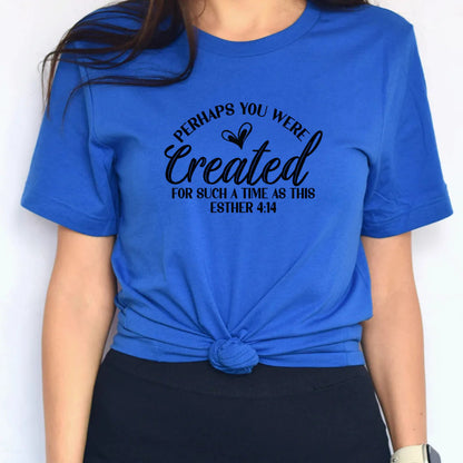 Created Tee — “Perhaps You Were Created For Such A Time As This” Christian T‑Shirt (Esther 4:14)